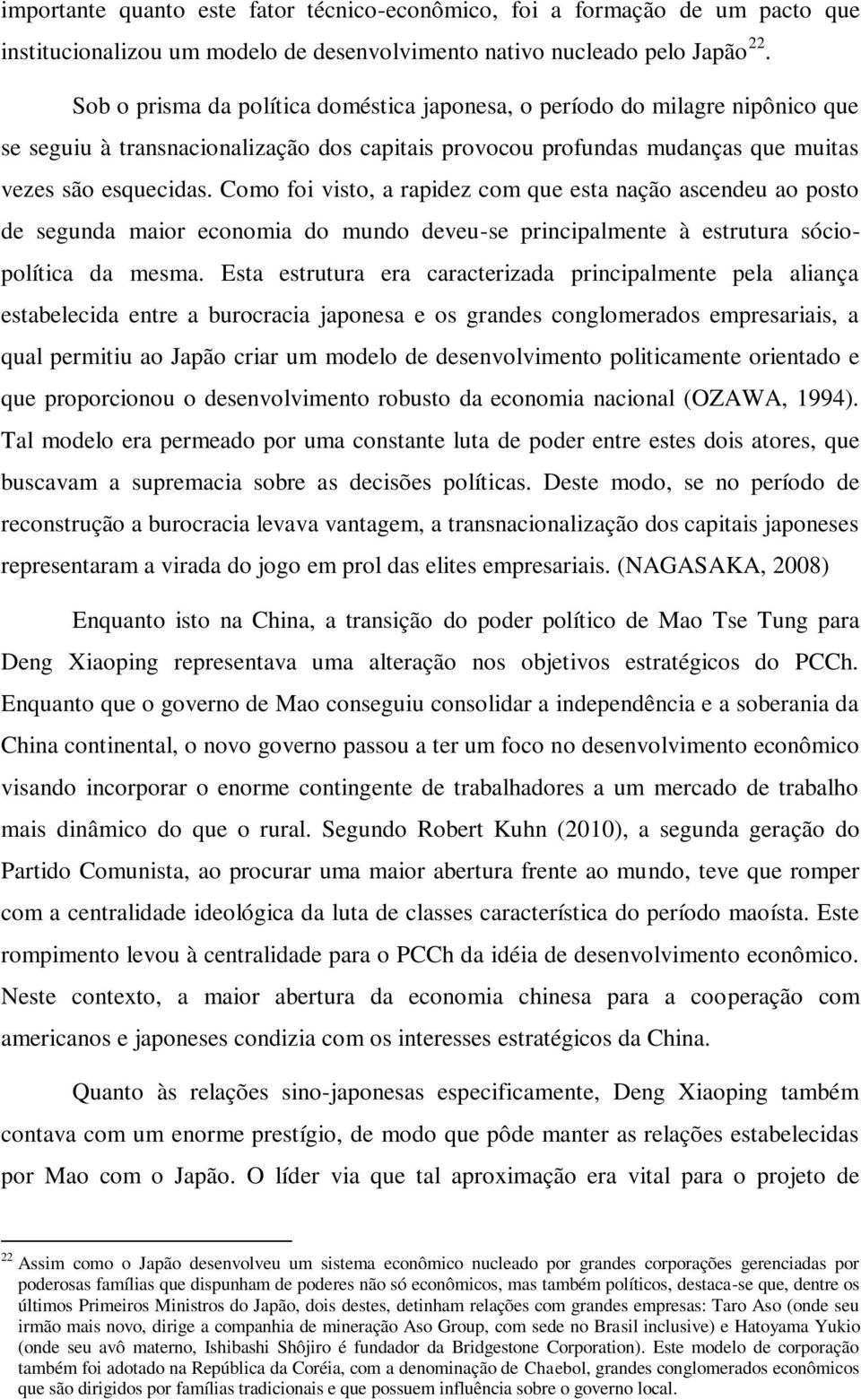 Como foi visto, a rapidez com que esta nação ascendeu ao posto de segunda maior economia do mundo deveu-se principalmente à estrutura sóciopolítica da mesma.