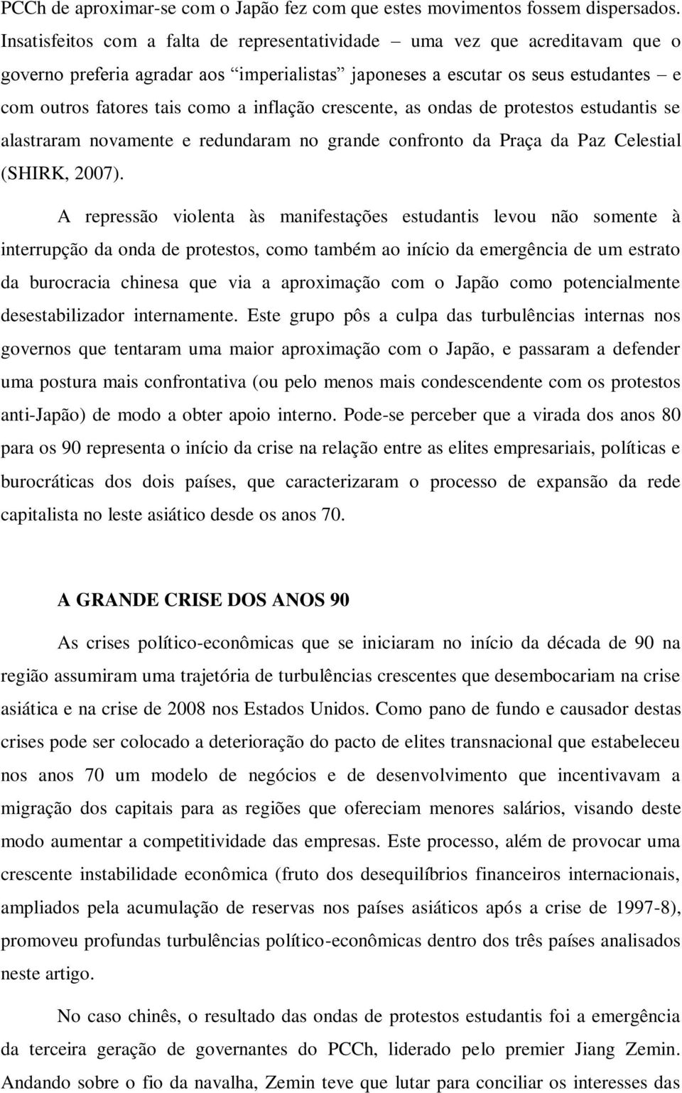 inflação crescente, as ondas de protestos estudantis se alastraram novamente e redundaram no grande confronto da Praça da Paz Celestial (SHIRK, 2007).