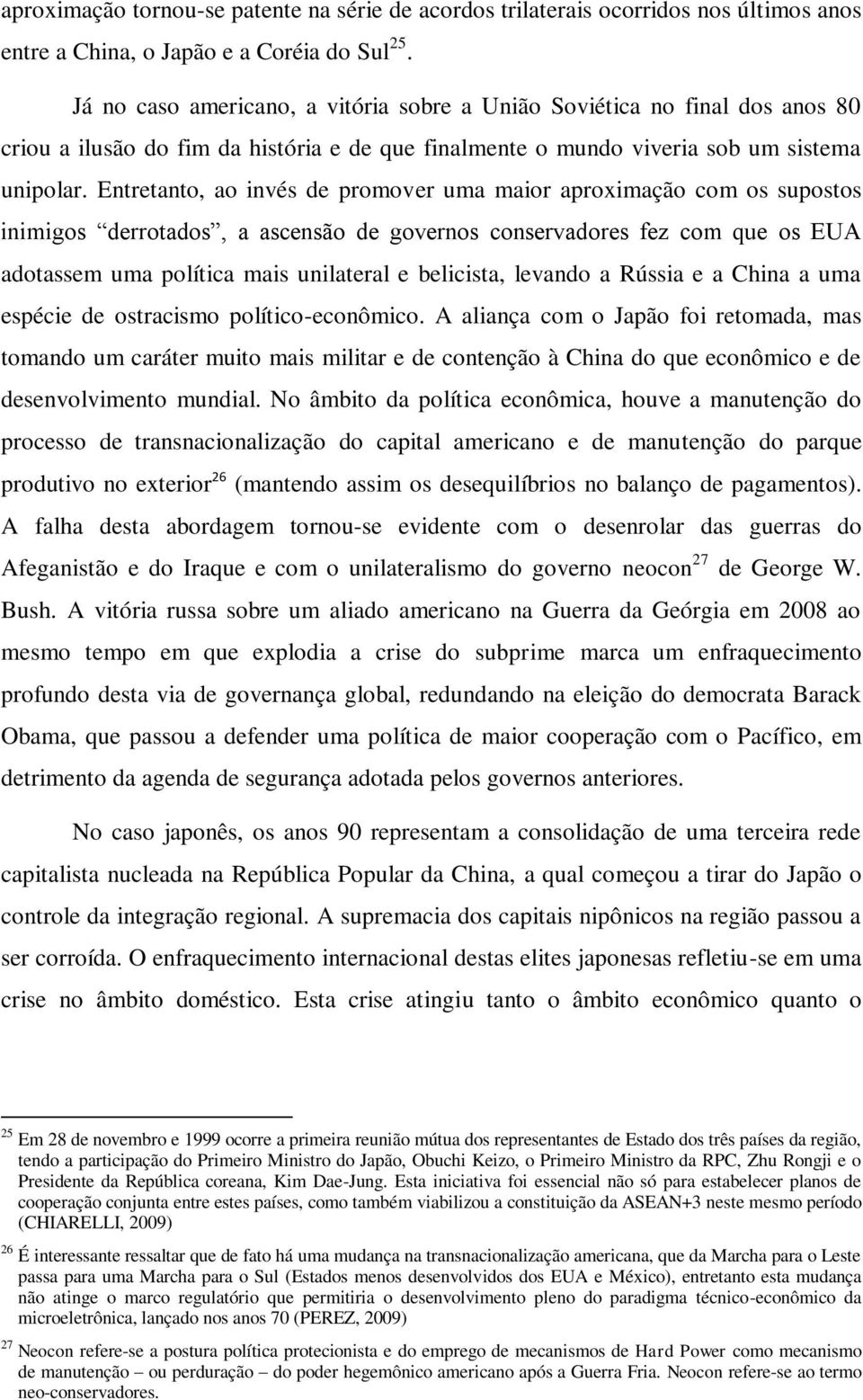 Entretanto, ao invés de promover uma maior aproximação com os supostos inimigos derrotados, a ascensão de governos conservadores fez com que os EUA adotassem uma política mais unilateral e belicista,