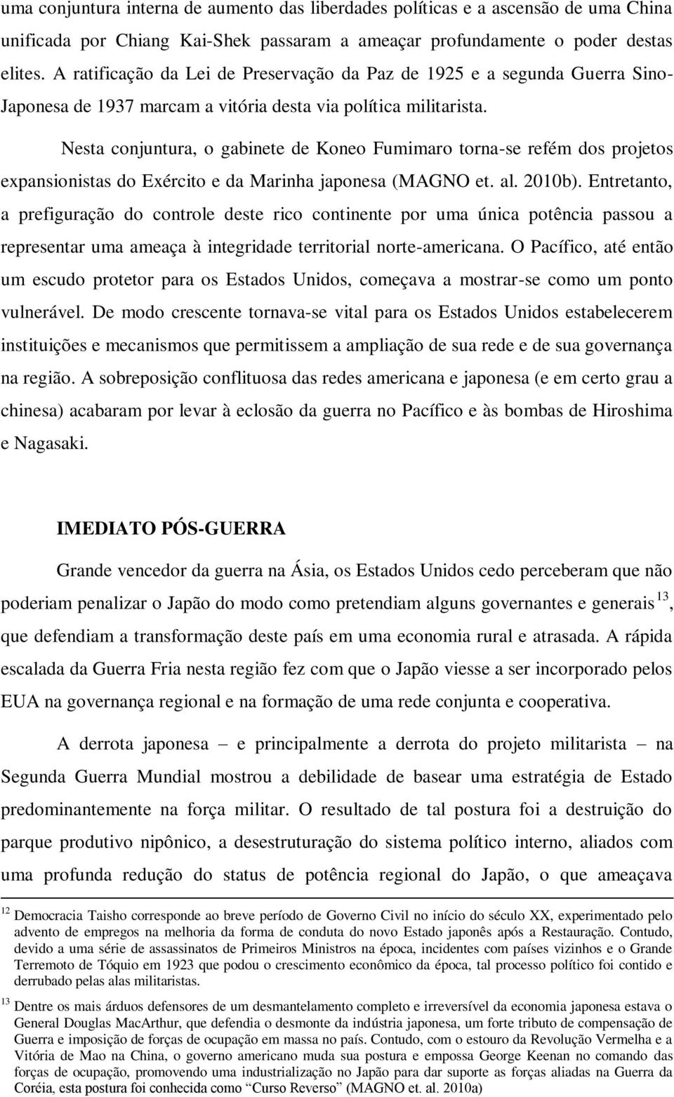 Nesta conjuntura, o gabinete de Koneo Fumimaro torna-se refém dos projetos expansionistas do Exército e da Marinha japonesa (MAGNO et. al. 2010b).