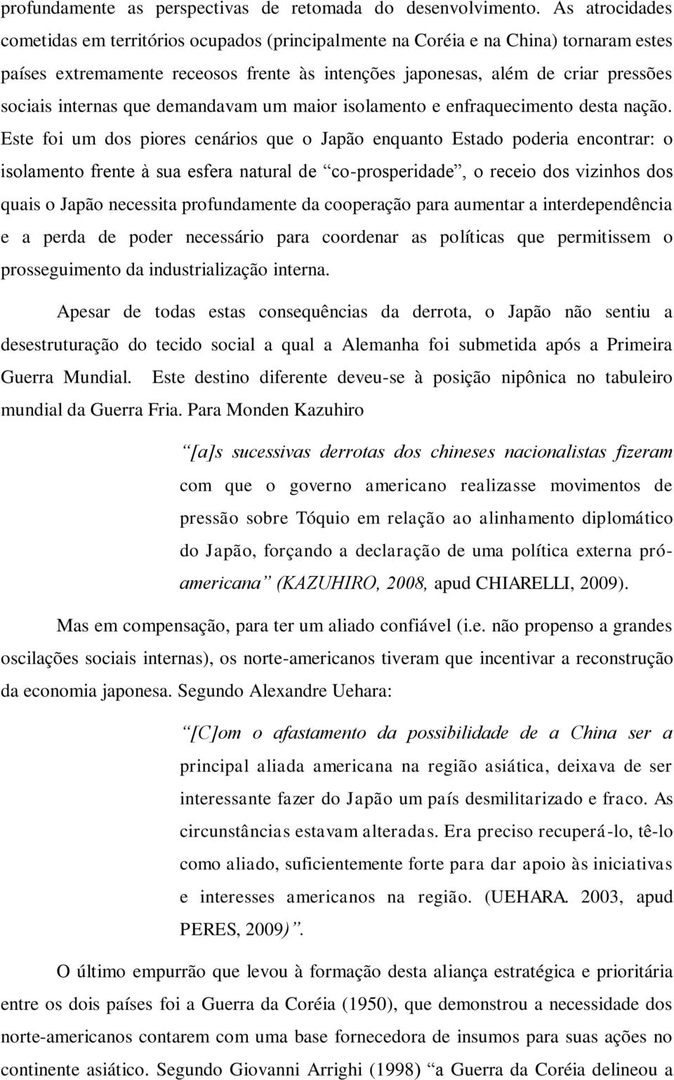 internas que demandavam um maior isolamento e enfraquecimento desta nação.