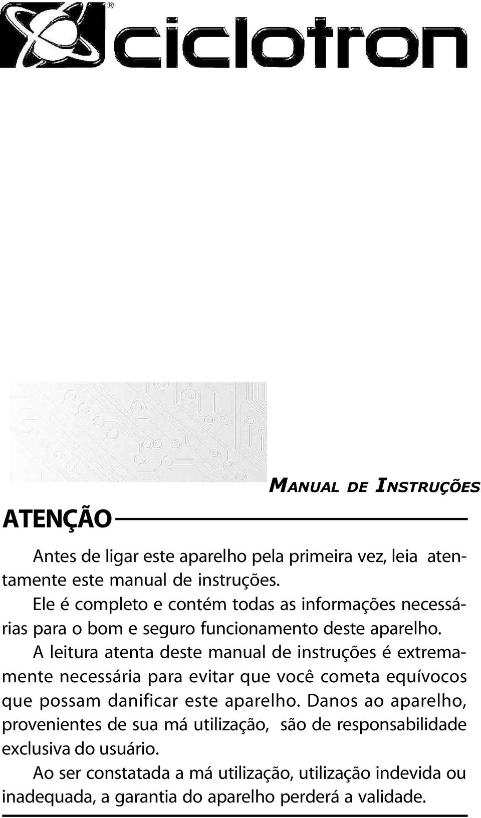 A leitura atenta deste manual de instruções é extremamente necessária para evitar que você cometa equívocos que possam danificar este aparelho.