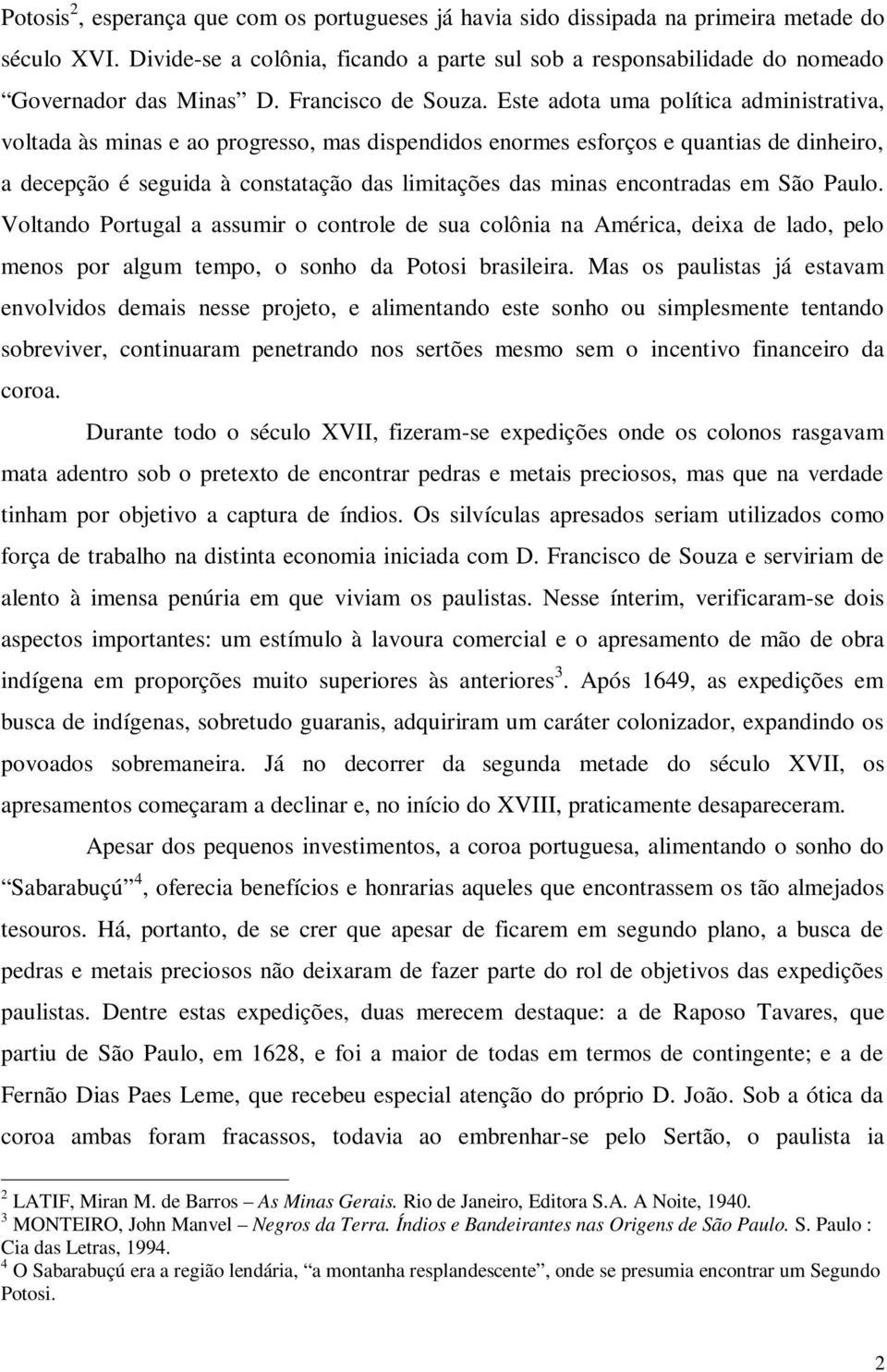 Este adota uma política administrativa, voltada às minas e ao progresso, mas dispendidos enormes esforços e quantias de dinheiro, a decepção é seguida à constatação das limitações das minas