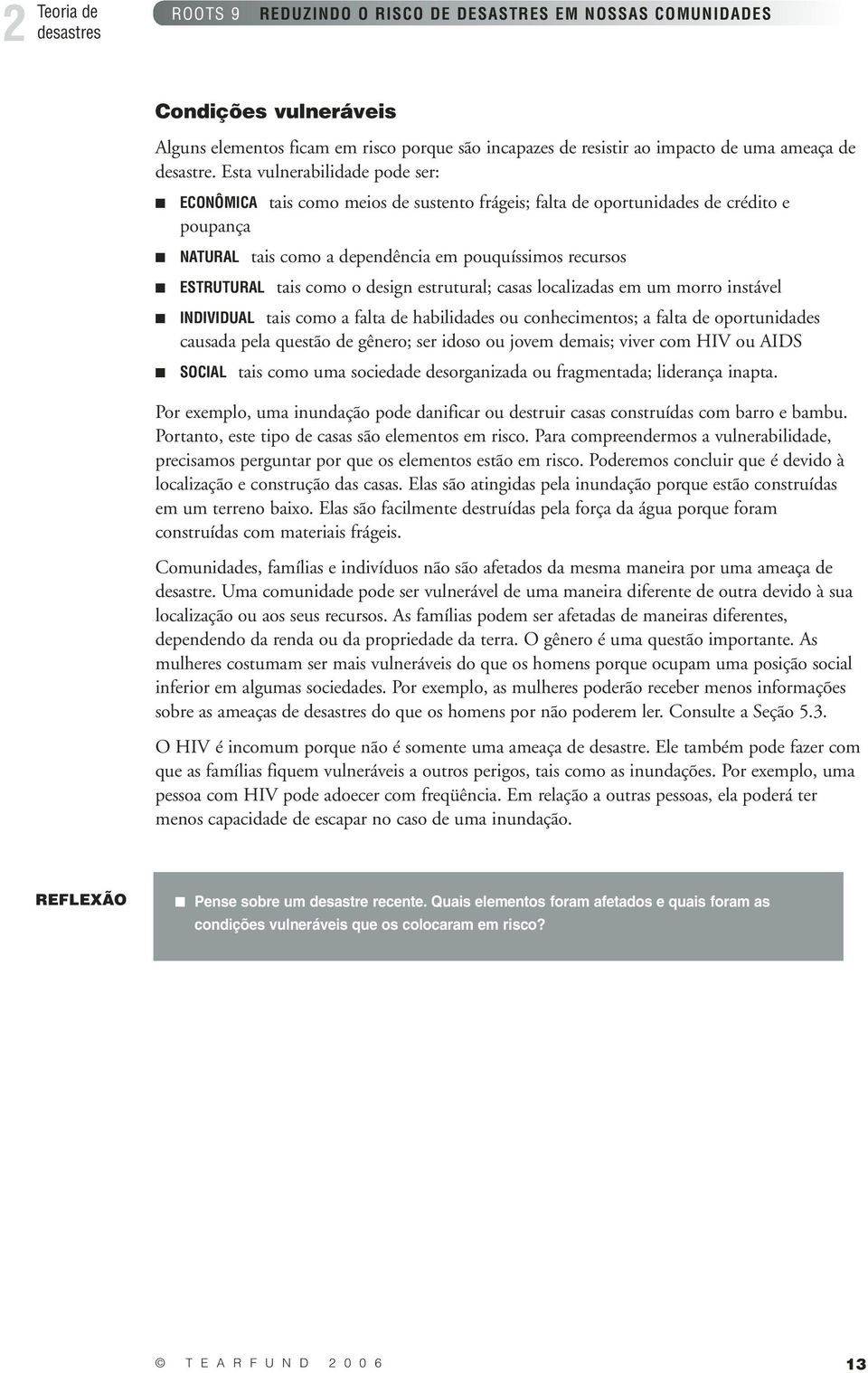 como o design estrutural; casas localizadas em um morro instável INDIVIDUAL tais como a falta de habilidades ou conhecimentos; a falta de oportunidades causada pela questão de gênero; ser idoso ou