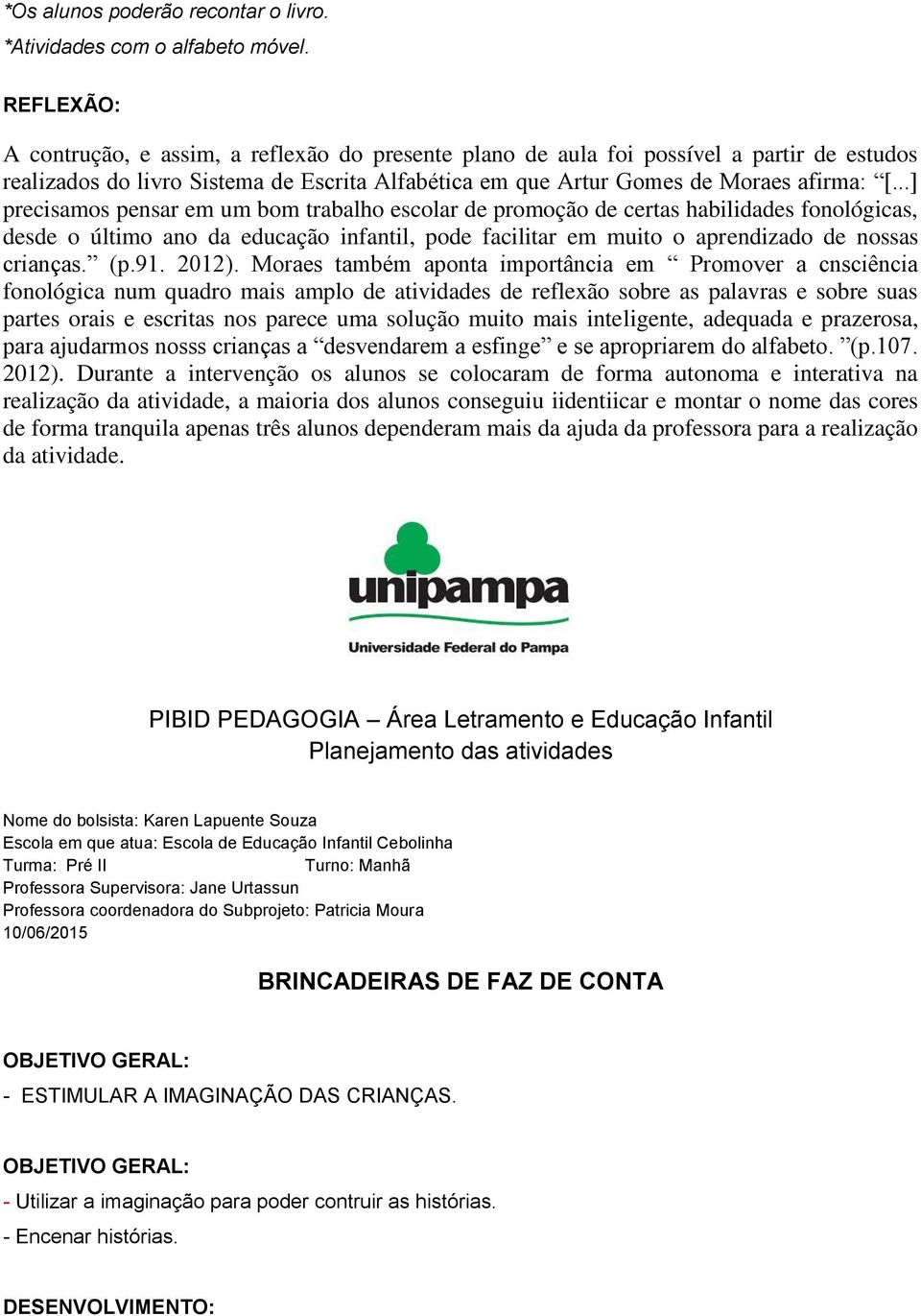 ..] precisamos pensar em um bom trabalho escolar de promoção de certas habilidades fonológicas, desde o último ano da educação infantil, pode facilitar em muito o aprendizado de nossas crianças. (p.