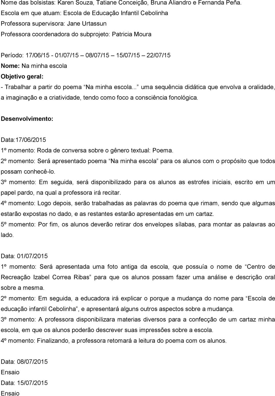 22/07/15 Nome: Na minha escola Objetivo geral: - Trabalhar a partir do poema Na minha escola.