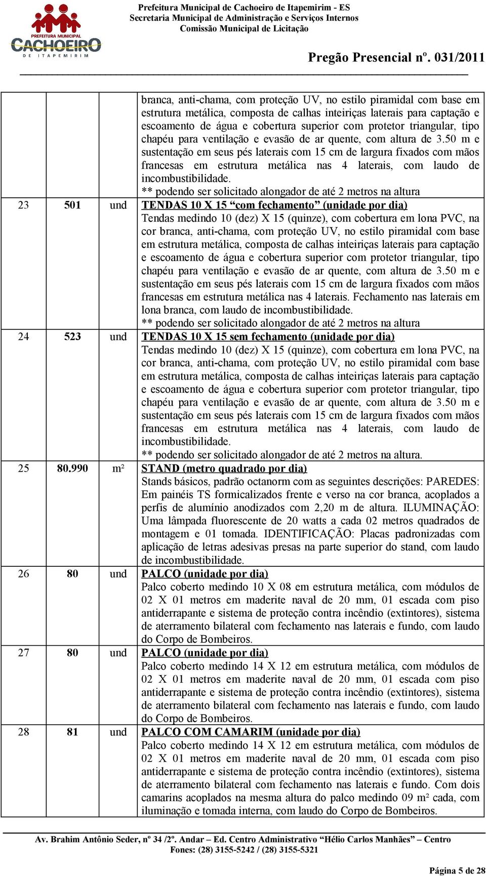 ** podendo ser solicitado alongador de até 2 metros na altura 23 501 und TENDAS 10 X 15 com fechamento (unidade por dia) Tendas medindo 10 (dez) X 15 (quinze), com cobertura em lona PVC, na cor 