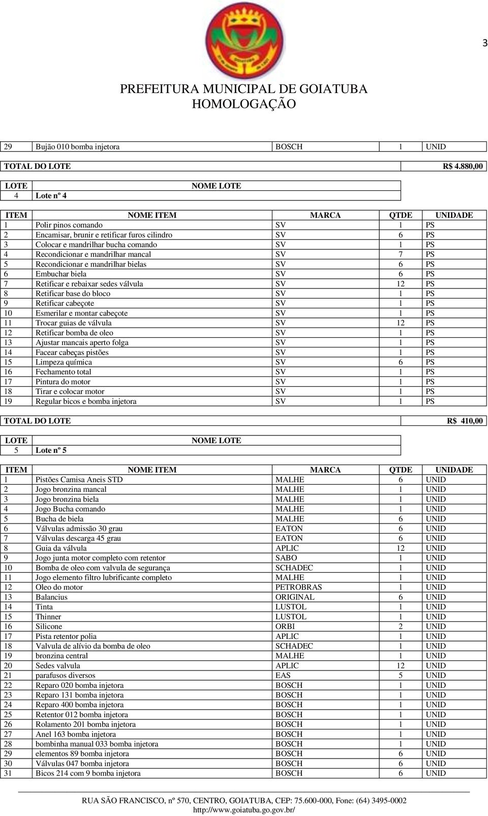 SV 1 PS 11 Trocar guias de válvula SV 12 PS 12 Retificar bomba de oleo SV 1 PS 13 Ajustar mancais aperto folga SV 1 PS 14 Facear cabeças pistões SV 1 PS 15 Limpeza química SV 6 PS 16 Fechamento total