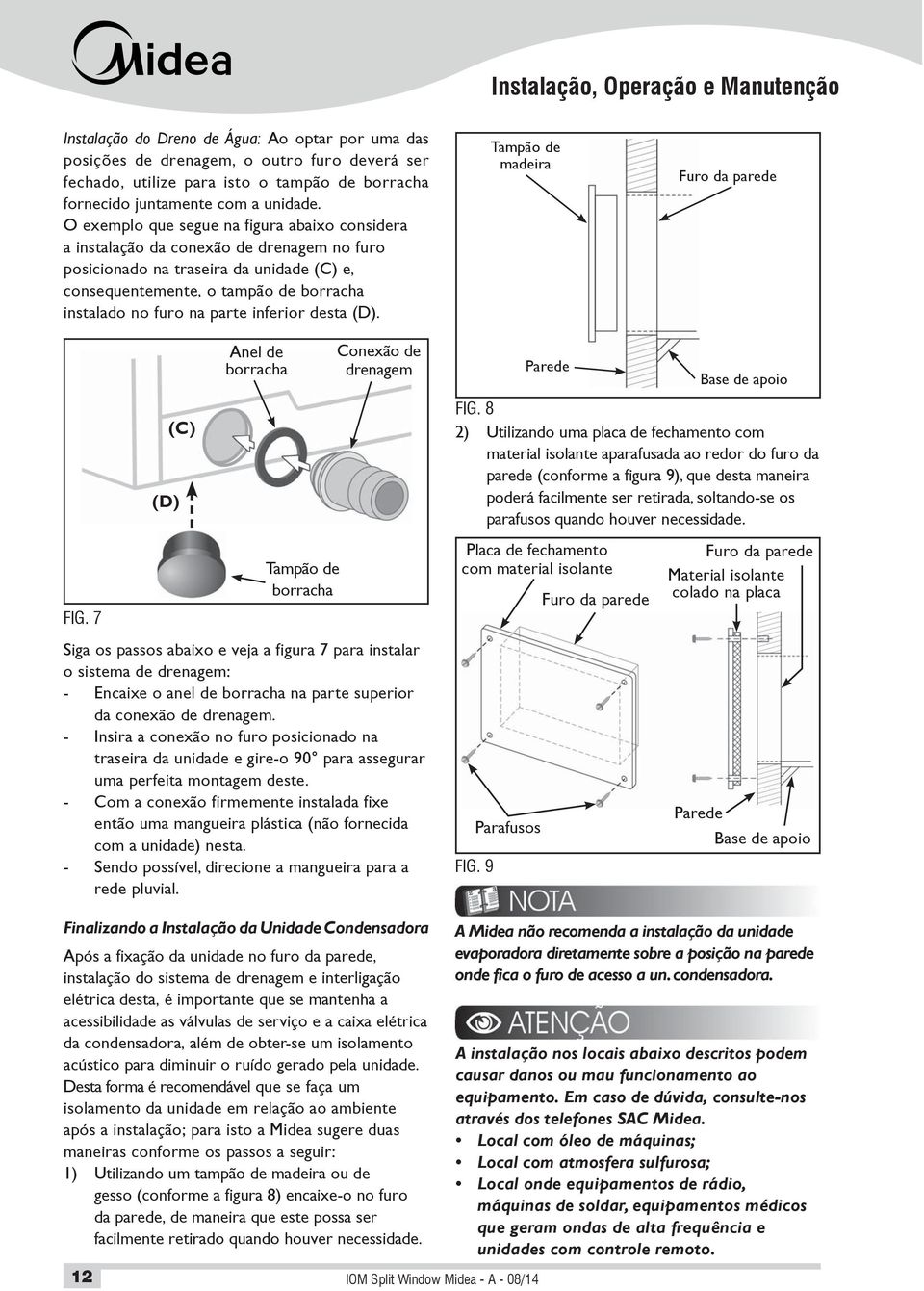 O exemplo que segue na figura abaixo considera a instalação da conexão de drenagem no furo posicionado na traseira da unidade (C) e, consequentemente, o tampão de borracha instalado no furo na parte