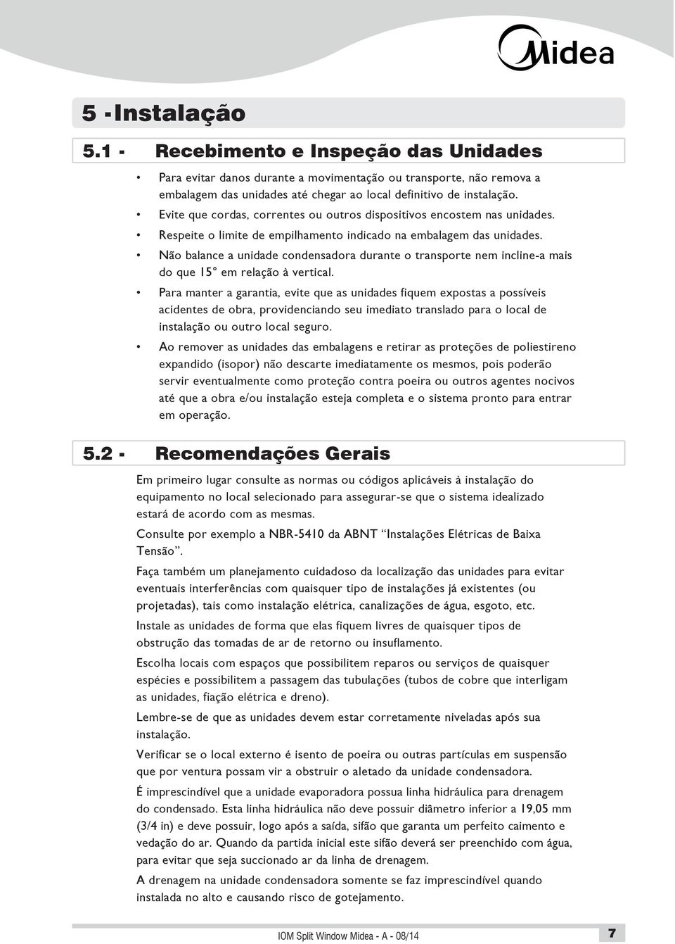 Não balance a unidade condensadora durante o transporte nem incline-a mais do que 15 em relação à vertical.