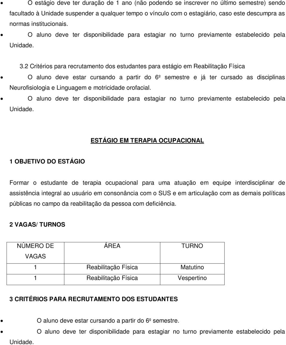 2 Critérios para recrutamento dos estudantes para estágio em Reabilitação Física O aluno deve estar cursando a partir do 6º semestre e já ter cursado as disciplinas Neurofisiologia e