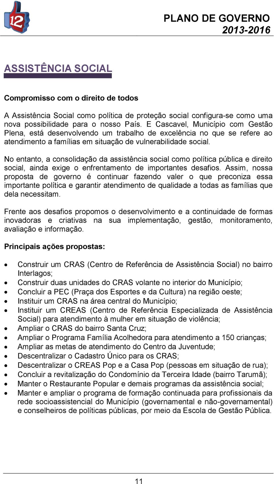 No entanto, a consolidação da assistência social como política pública e direito social, ainda exige o enfrentamento de importantes desafios.