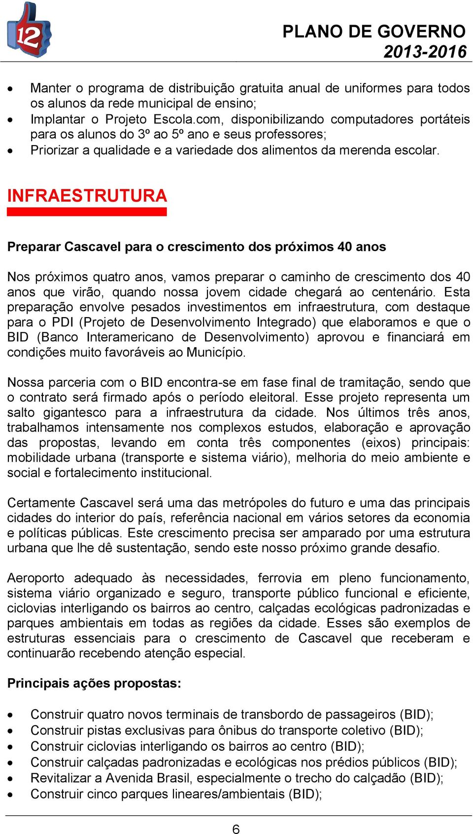 INFRAESTRUTURA Preparar Cascavel para o crescimento dos próximos 40 anos Nos próximos quatro anos, vamos preparar o caminho de crescimento dos 40 anos que virão, quando nossa jovem cidade chegará ao