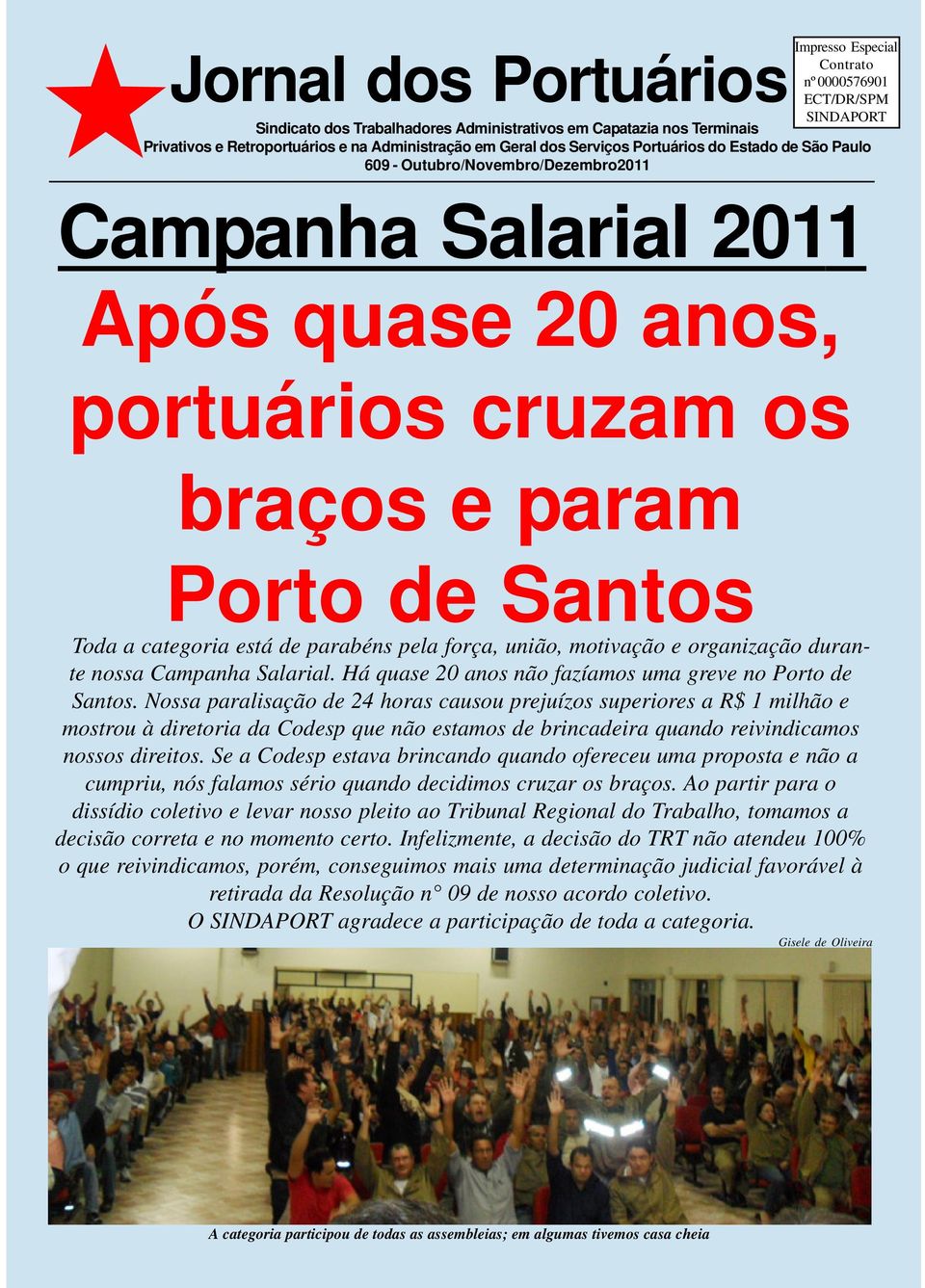 parabéns pela força, união, motivação e organização durante nossa Campanha Salarial. Há quase 20 anos não fazíamos uma greve no Porto de Santos.