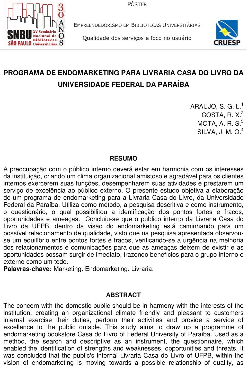 4 RESUMO A preocupação com o público interno deverá estar em harmonia com os interesses da instituição, criando um clima organizacional amistoso e agradável para os clientes internos exercerem suas