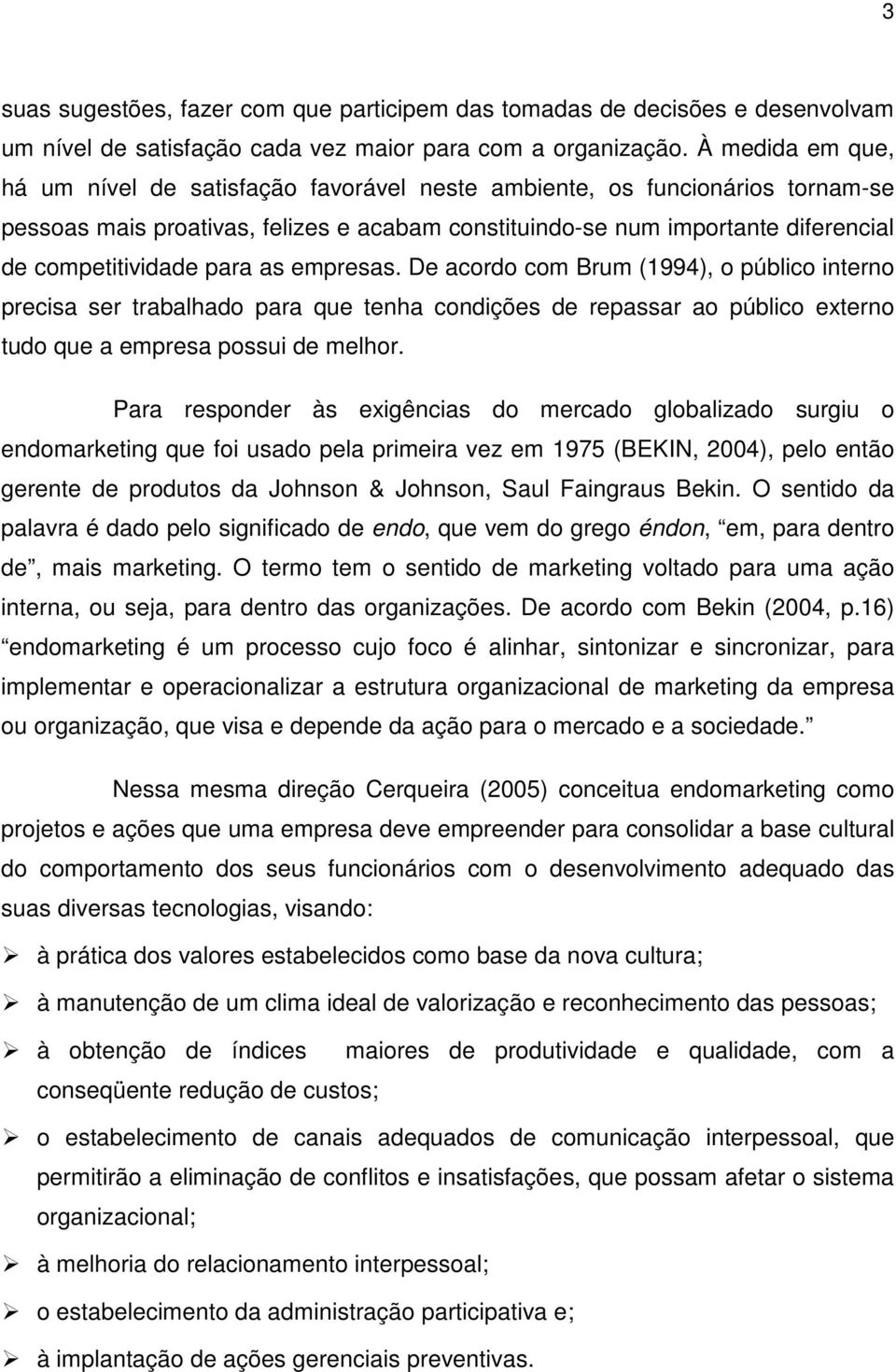 para as empresas. De acordo com Brum (1994), o público interno precisa ser trabalhado para que tenha condições de repassar ao público externo tudo que a empresa possui de melhor.