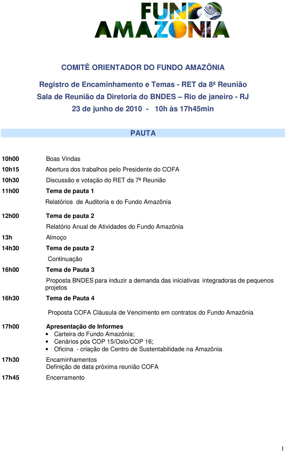 13h Relatório Anual de Atividades do Fundo Amazônia Almoço 14h30 Tema de pauta 2 Continuação 16h00 Tema de Pauta 3 Proposta BNDES para induzir a demanda das iniciativas integradoras de pequenos