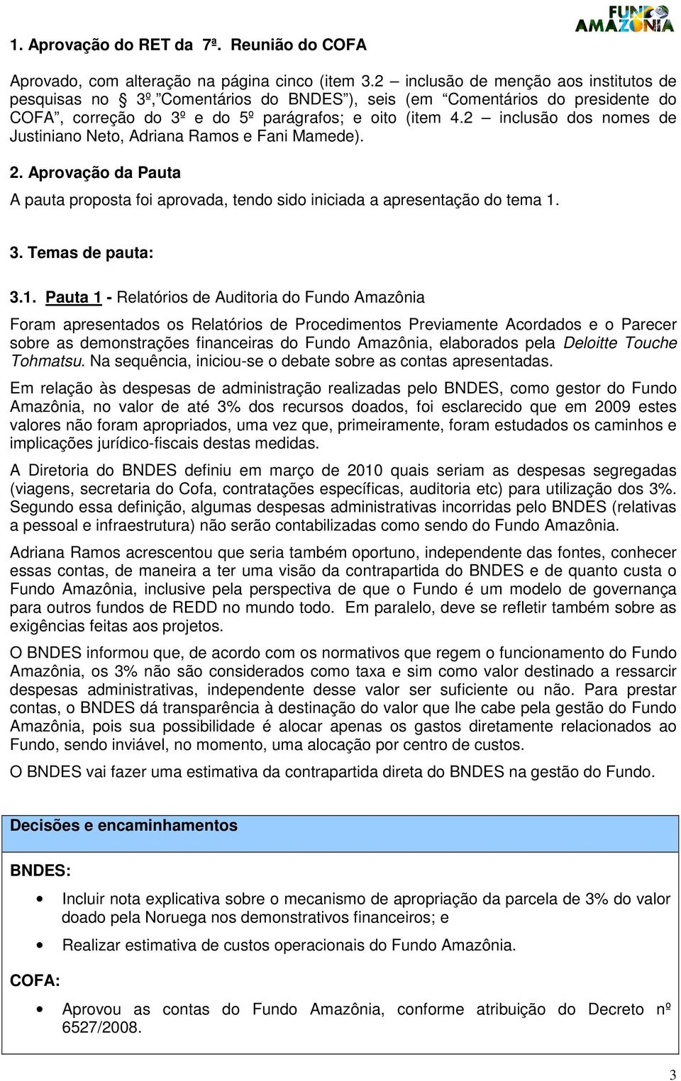 2 inclusão dos nomes de Justiniano Neto, Adriana Ramos e Fani Mamede). 2. Aprovação da Pauta A pauta proposta foi aprovada, tendo sido iniciada a apresentação do tema 1.