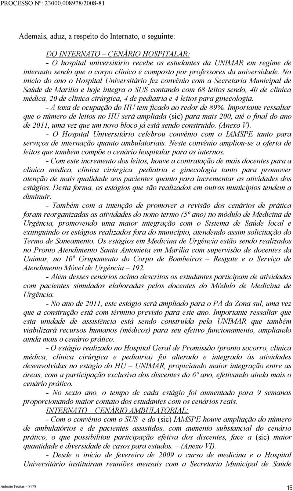 No início do ano o Hospital Universitário fez convênio com a Secretaria Municipal de Saúde de Marília e hoje integra o SUS contando com 68 leitos sendo, 40 de clínica médica, 20 de clínica cirúrgica,