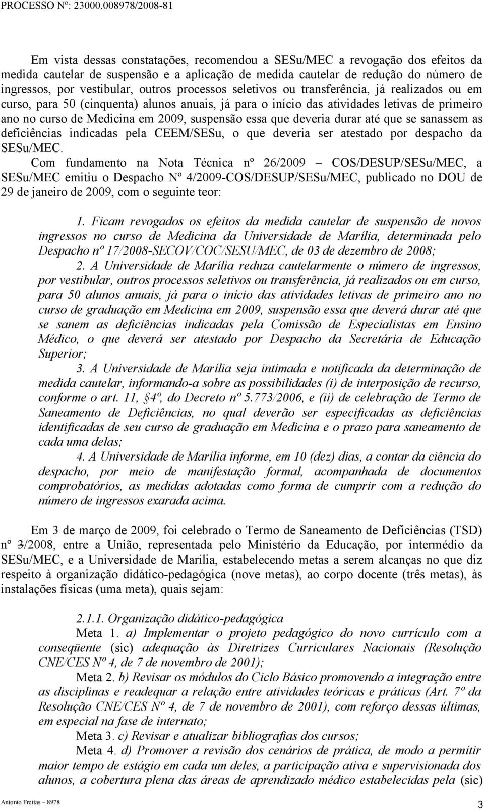 essa que deveria durar até que se sanassem as deficiências indicadas pela CEEM/SESu, o que deveria ser atestado por despacho da SESu/MEC.