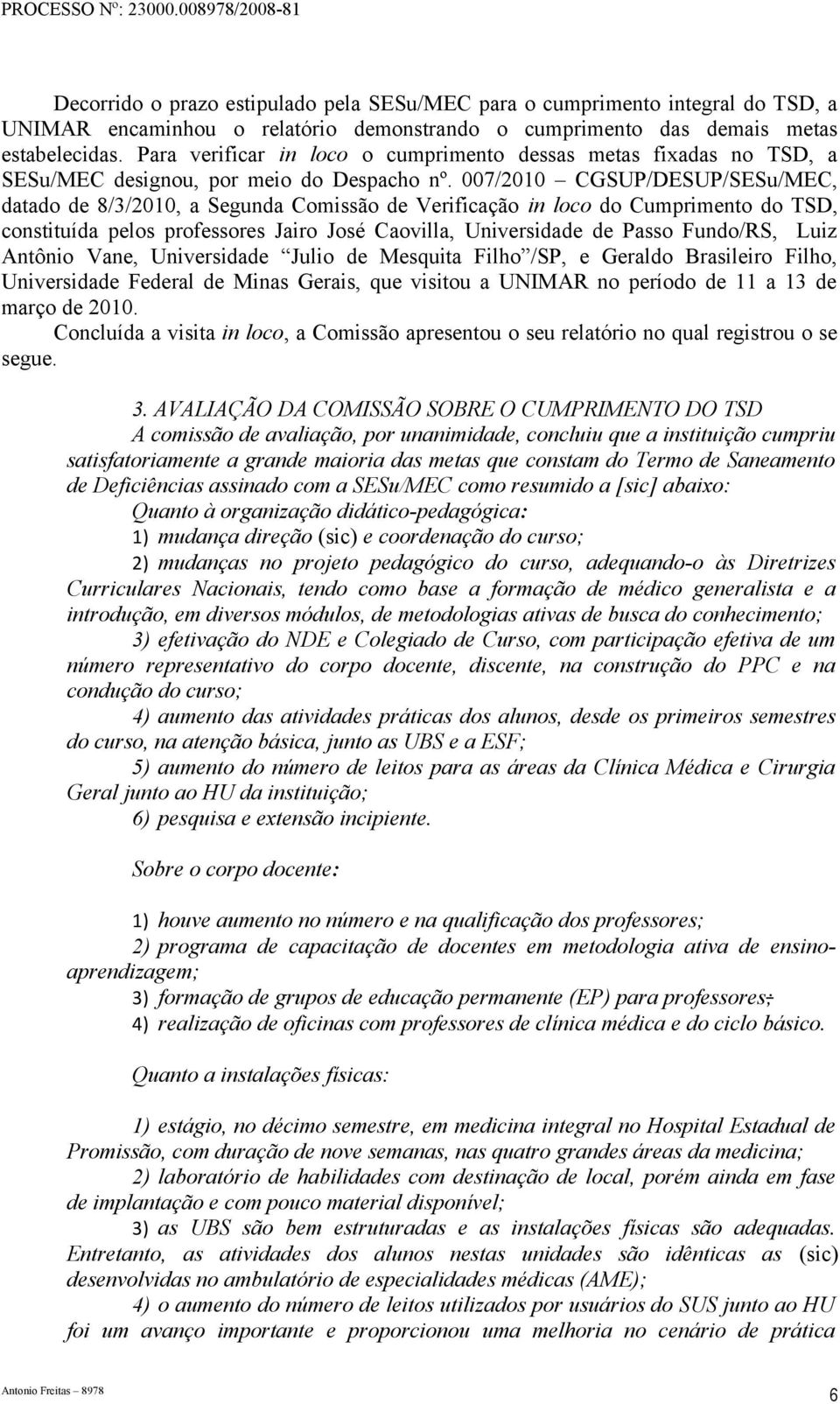 007/2010 CGSUP/DESUP/SESu/MEC, datado de 8/3/2010, a Segunda Comissão de Verificação in loco do Cumprimento do TSD, constituída pelos professores Jairo José Caovilla, Universidade de Passo Fundo/RS,