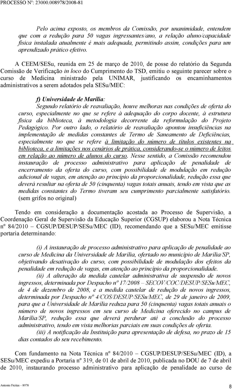 A CEEM/SESu, reunida em 25 de março de 2010, de posse do relatório da Segunda Comissão de Verificação in loco do Cumprimento do TSD, emitiu o seguinte parecer sobre o curso de Medicina ministrado