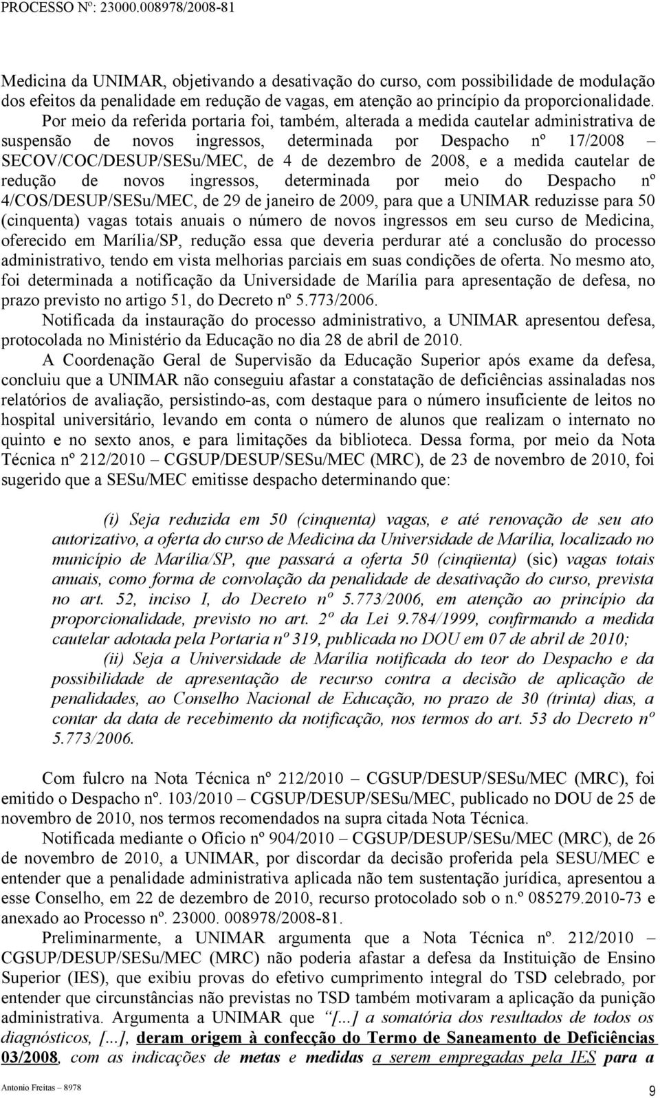 2008, e a medida cautelar de redução de novos ingressos, determinada por meio do Despacho nº 4/COS/DESUP/SESu/MEC, de 29 de janeiro de 2009, para que a UNIMAR reduzisse para 50 (cinquenta) vagas