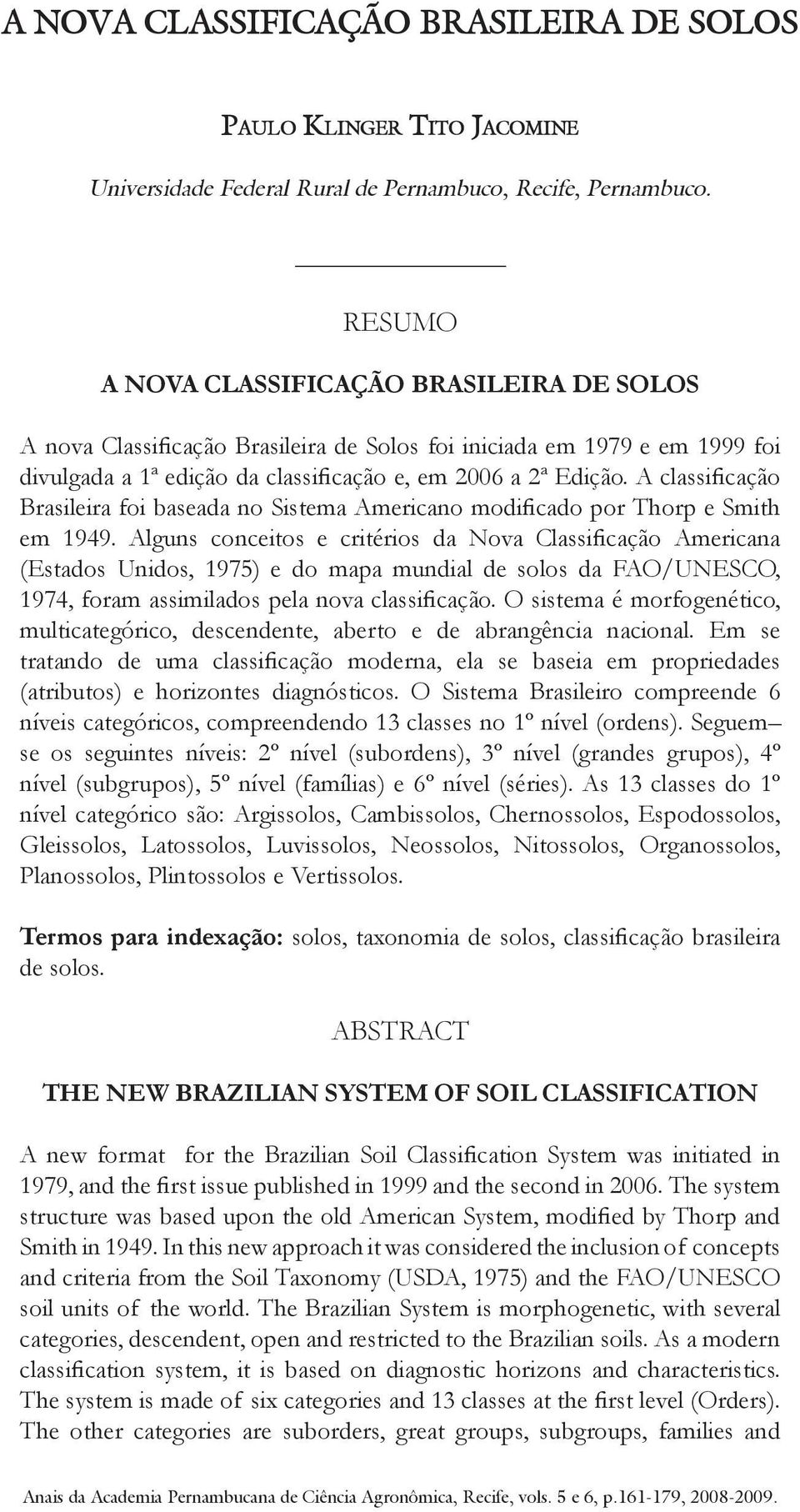 A classificação Brasileira foi baseada no Sistema Americano modificado por Thorp e Smith em 1949.