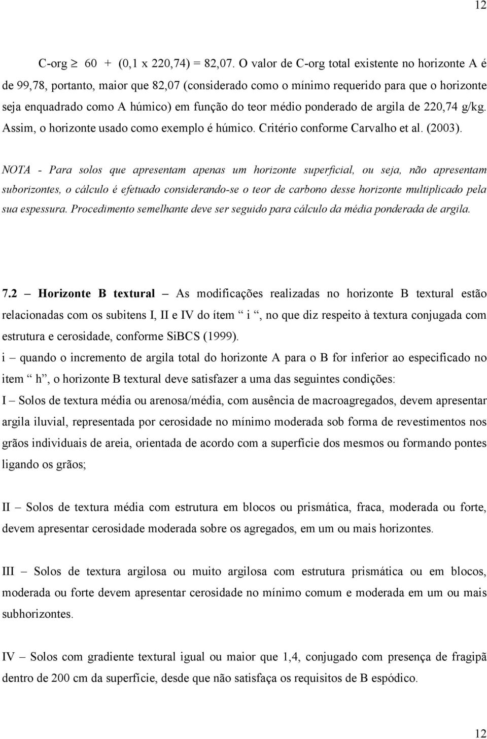 ponderado de argila de 220,74 g/kg. Assim, o horizonte usado como exemplo é húmico. Critério conforme Carvalho et al. (2003).