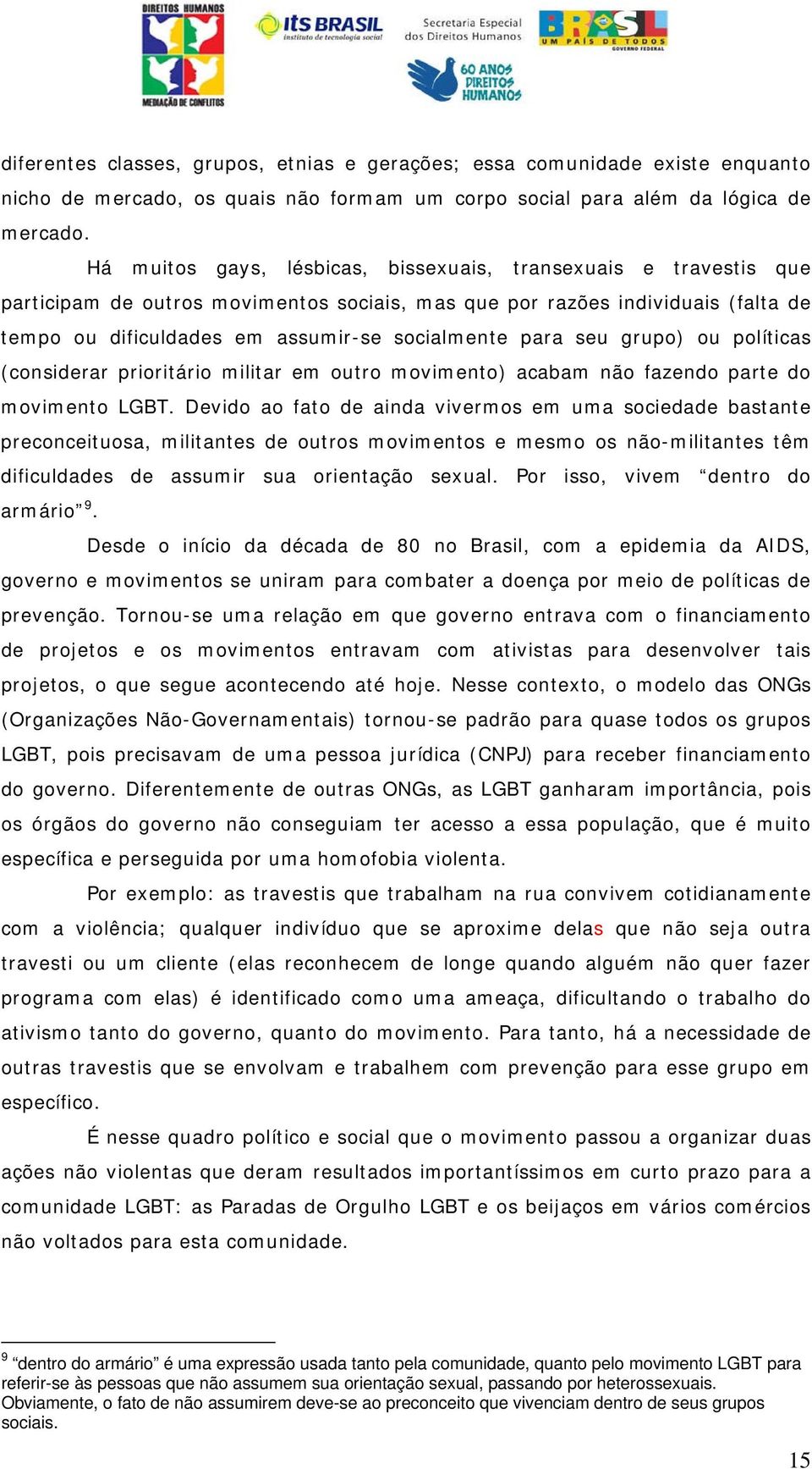 para seu grupo) ou políticas (considerar prioritário militar em outro movimento) acabam não fazendo parte do movimento LGBT.