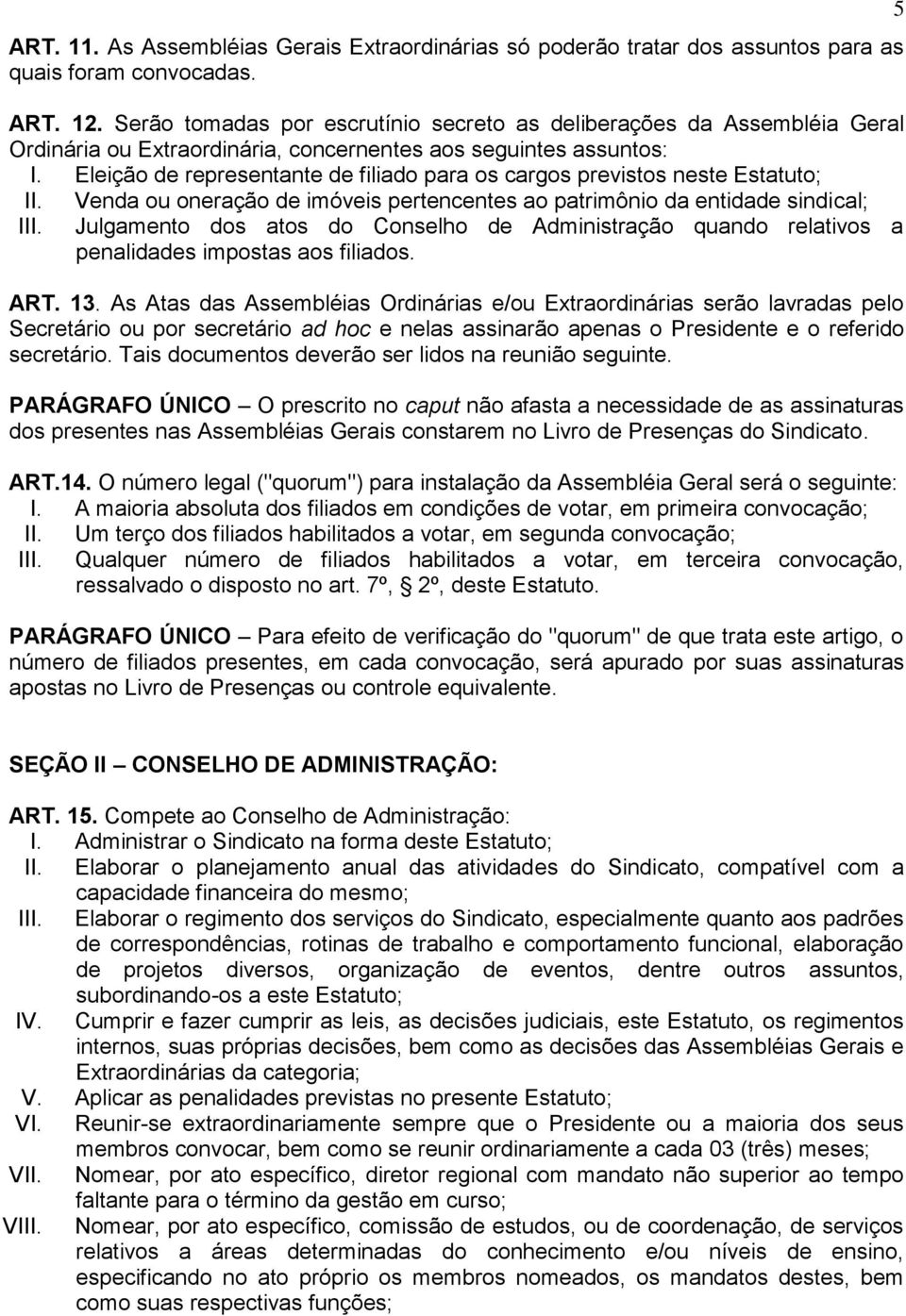 Eleição de representante de filiado para os cargos previstos neste Estatuto; II. III.