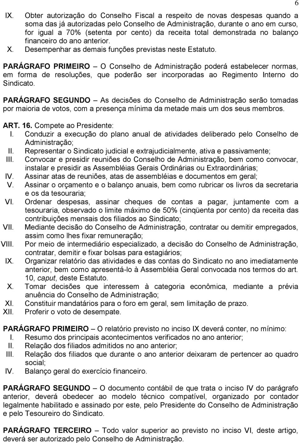 PARÁGRAFO PRIMEIRO O Conselho de Administração poderá estabelecer normas, em forma de resoluções, que poderão ser incorporadas ao Regimento Interno do Sindicato.