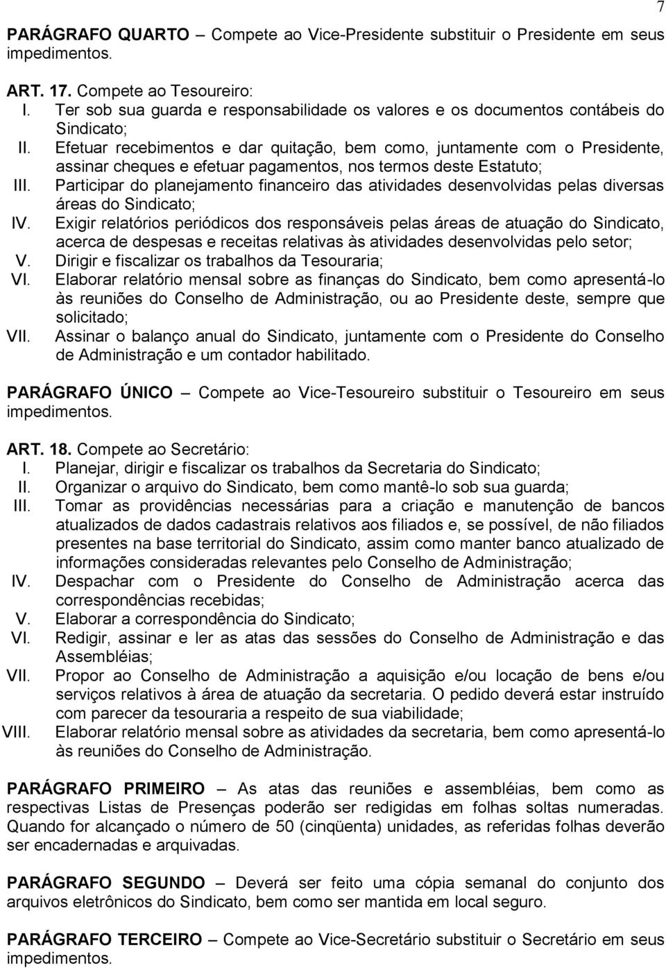 Efetuar recebimentos e dar quitação, bem como, juntamente com o Presidente, assinar cheques e efetuar pagamentos, nos termos deste Estatuto; III.