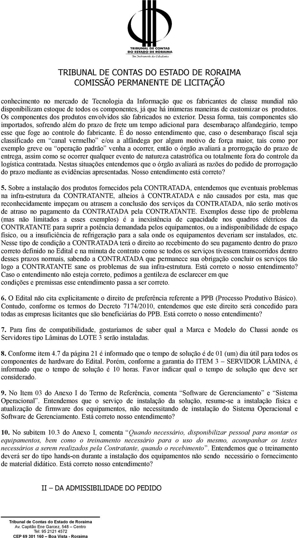 Dessa forma, tais componentes são importados, sofrendo além do prazo de frete um tempo adicional para desembaraço alfandegário, tempo esse que foge ao controle do fabricante.