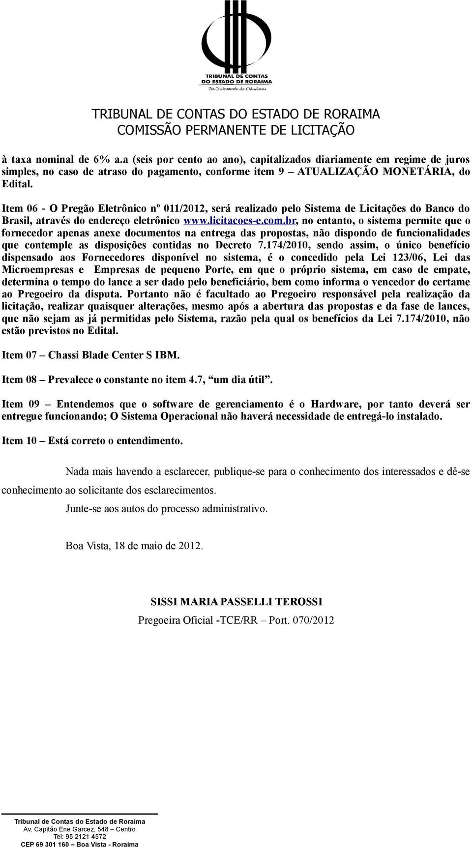 br, no entanto, o sistema permite que o fornecedor apenas anexe documentos na entrega das propostas, não dispondo de funcionalidades que contemple as disposições contidas no Decreto 7.