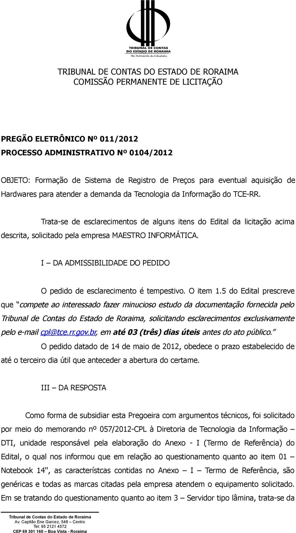 I DA ADMISSIBILIDADE DO PEDIDO O pedido de esclarecimento é tempestivo. O item 1.