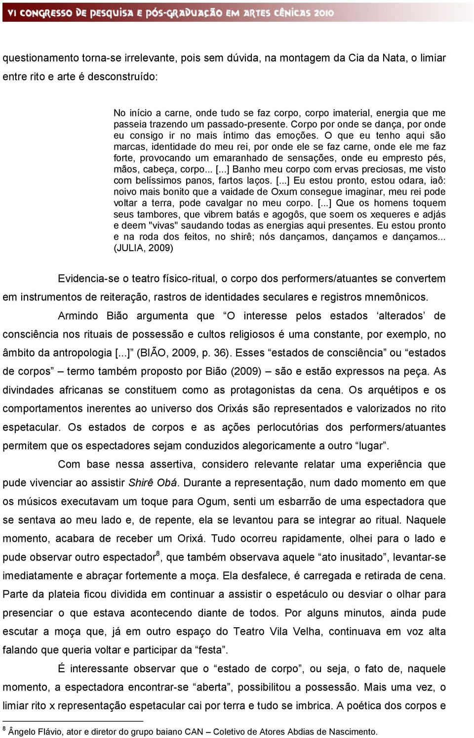 O que eu tenho aqui são marcas, identidade do meu rei, por onde ele se faz carne, onde ele me faz forte, provocando um emaranhado de sensações, onde eu empresto pés, mãos, cabeça, corpo... [.