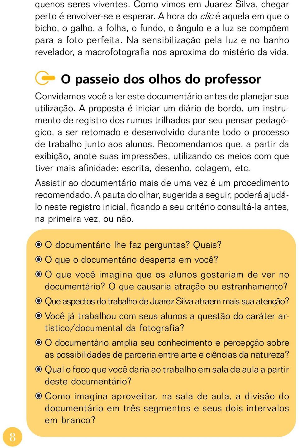 Na sensibilização pela luz e no banho revelador, a macrofotografia nos aproxima do mistério da vida.