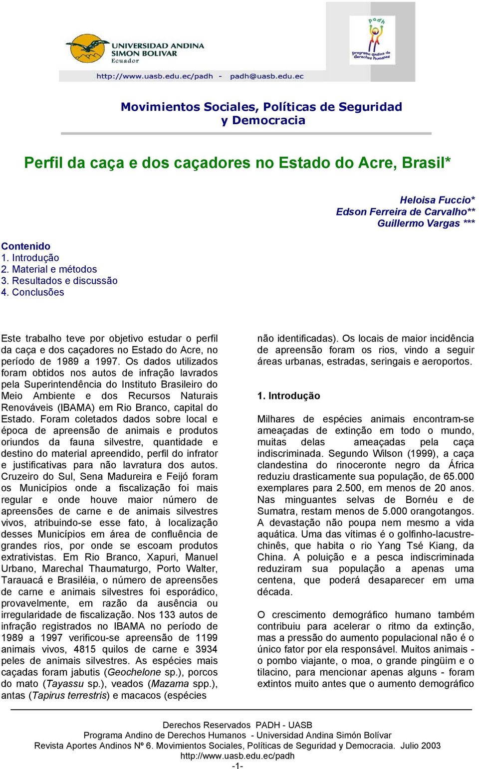 Os dados utilizados foram obtidos nos autos de infração lavrados pela Superintendência do Instituto Brasileiro do Meio Ambiente e dos Recursos Naturais Renováveis (IBAMA) em Rio Branco, capital do