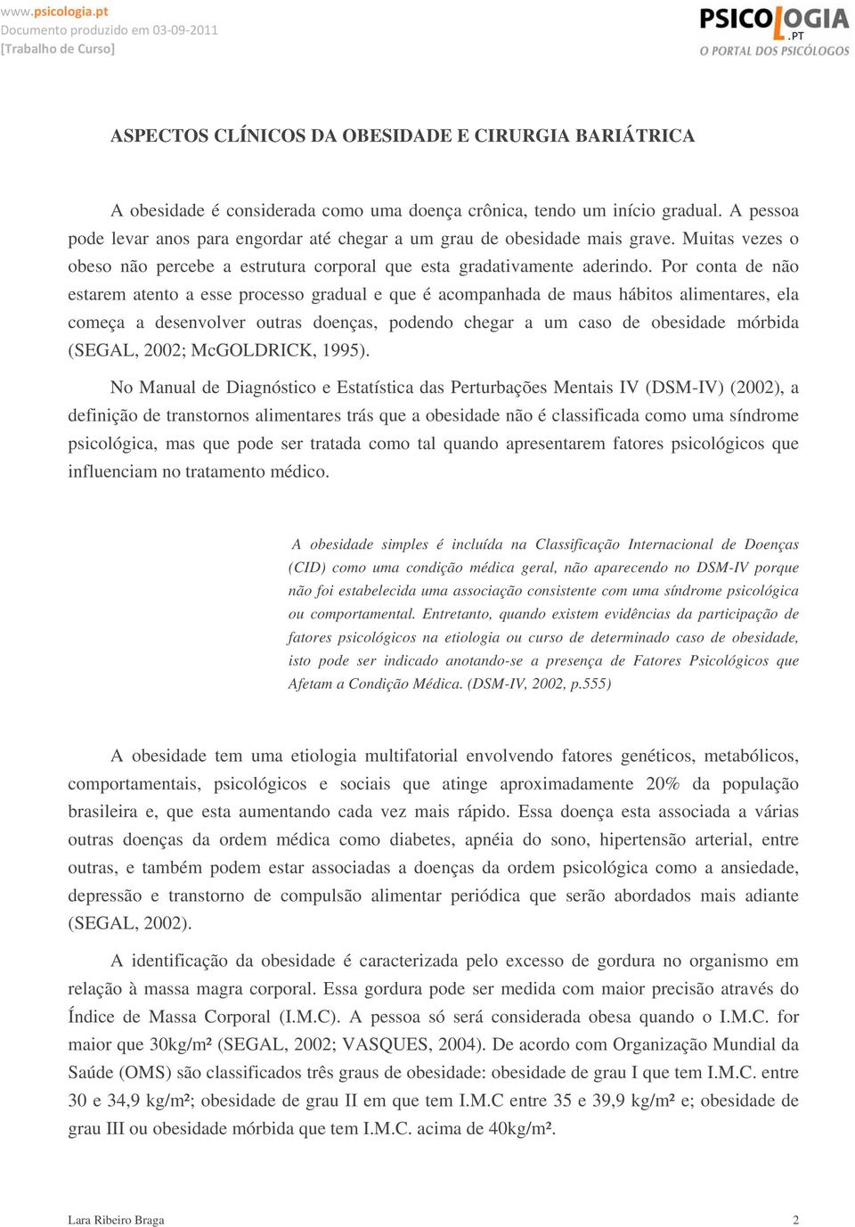 Por conta de não estarem atento a esse processo gradual e que é acompanhada de maus hábitos alimentares, ela começa a desenvolver outras doenças, podendo chegar a um caso de obesidade mórbida (SEGAL,