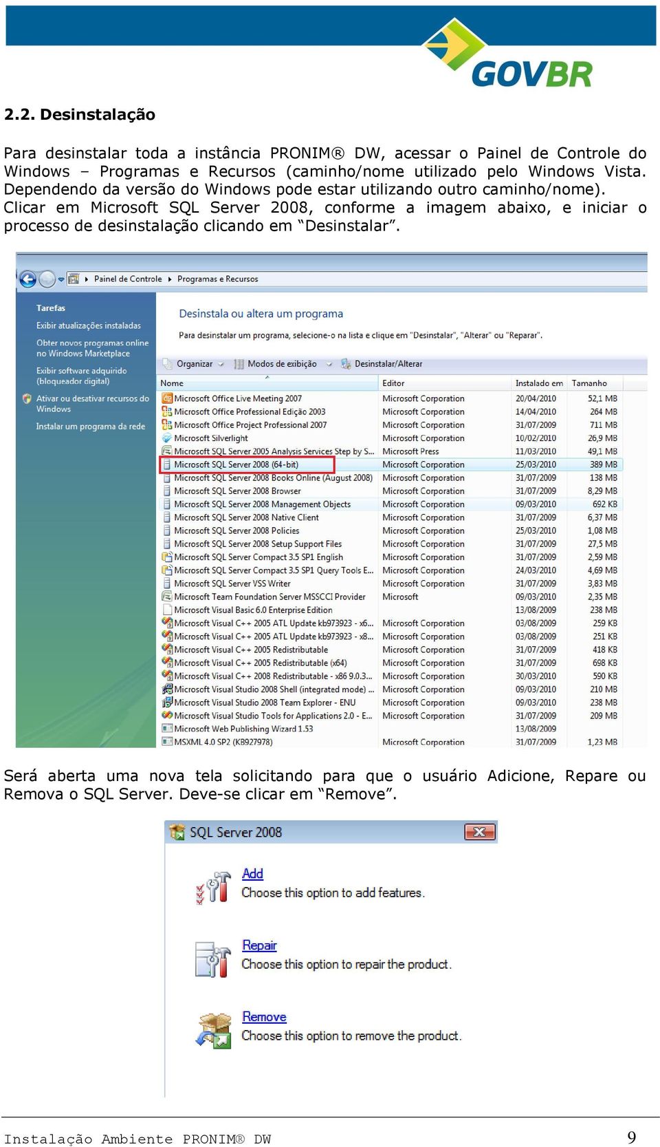 Clicar em Microsoft SQL Server 2008, conforme a imagem abaixo, e iniciar o processo de desinstalação clicando em Desinstalar.