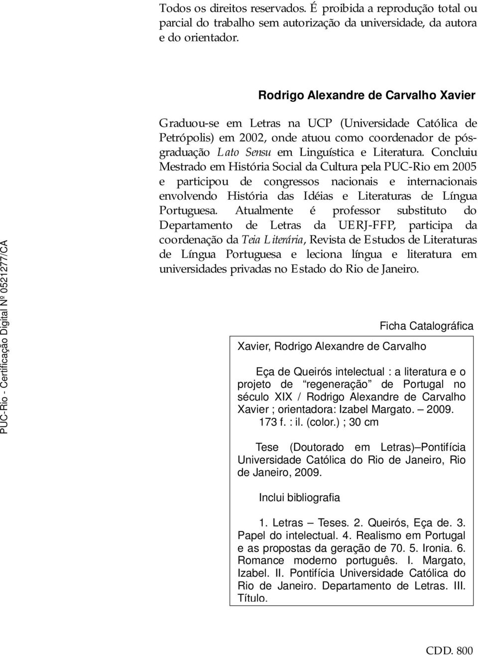 Concluiu Mestrado em História Social da Cultura pela PUC-Rio em 2005 e participou de congressos nacionais e internacionais envolvendo História das Idéias e Literaturas de Língua Portuguesa.