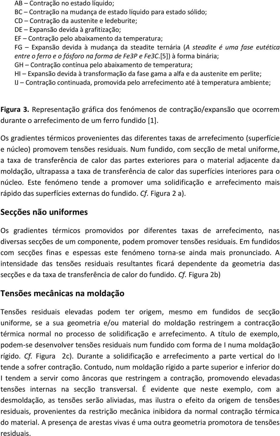 [5]) à forma binária; GH Contração contínua pelo abaixamento de temperatura; HI Expansão devida à transformação da fase gama a alfa e da austenite em perlite; IJ Contração continuada, promovida pelo