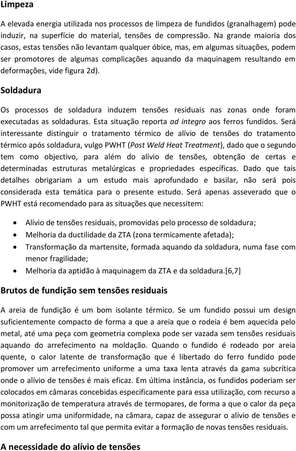 figura 2d). Soldadura Os processos de soldadura induzem tensões residuais nas zonas onde foram executadas as soldaduras. Esta situação reporta ad integro aos ferros fundidos.