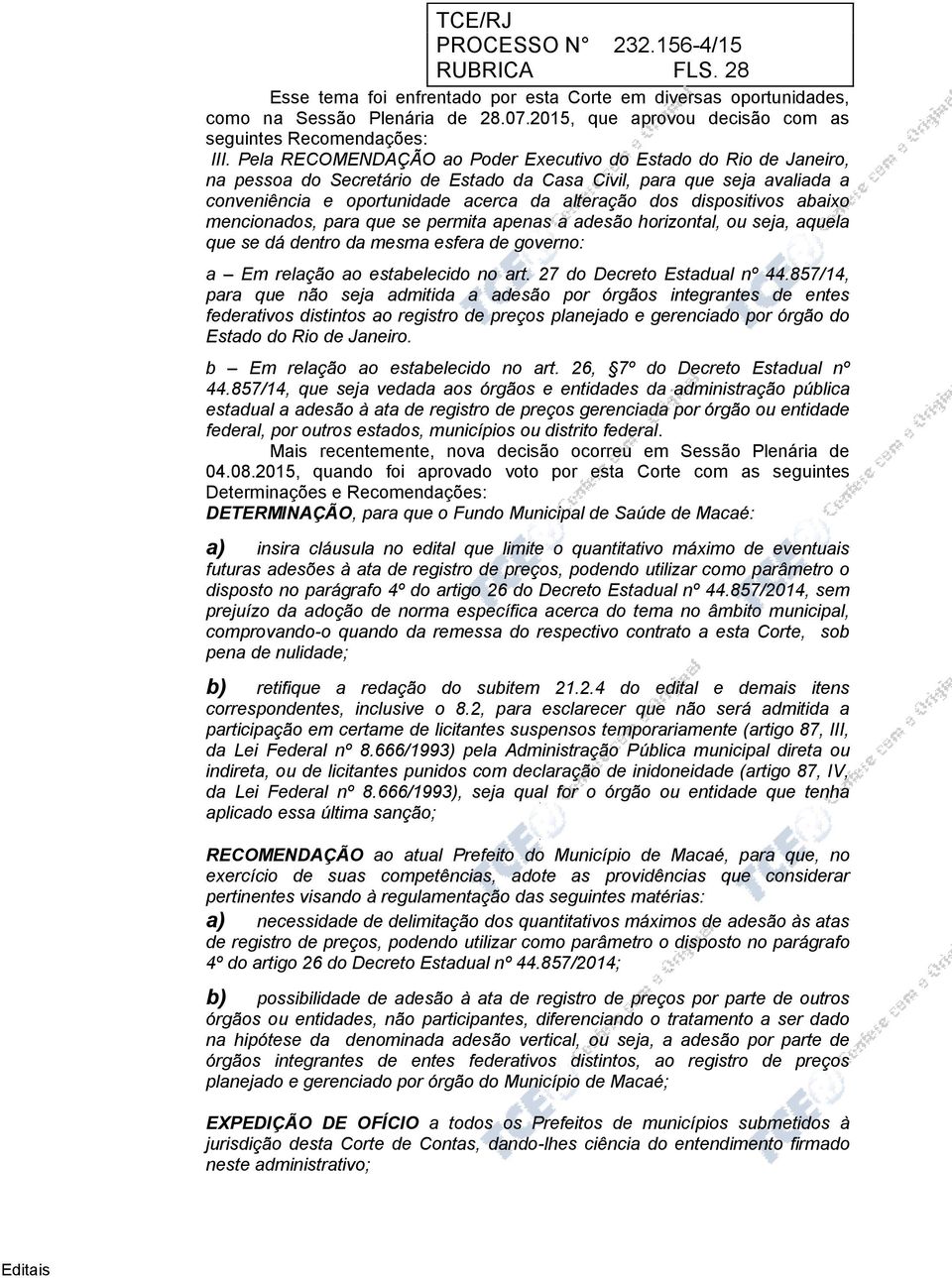 dispositivos abaixo mencionados, para que se permita apenas a adesão horizontal, ou seja, aquela que se dá dentro da mesma esfera de governo: a Em relação ao estabelecido no art.