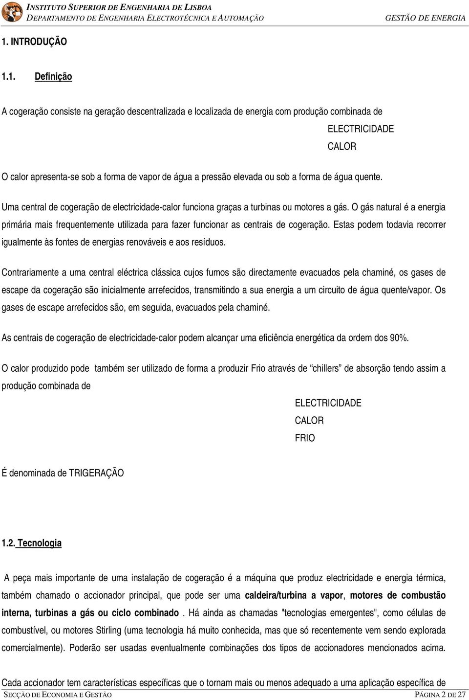 sob a forma de água quente. Uma central de cogeração de electricidade-calor funciona graças a turbinas ou motores a gás.