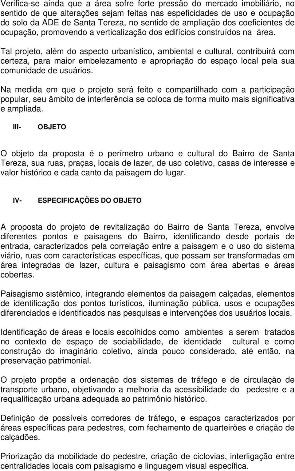 Tal projeto, além do aspecto urbanístico, ambiental e cultural, contribuirá com certeza, para maior embelezamento e apropriação do espaço local pela sua comunidade de usuários.