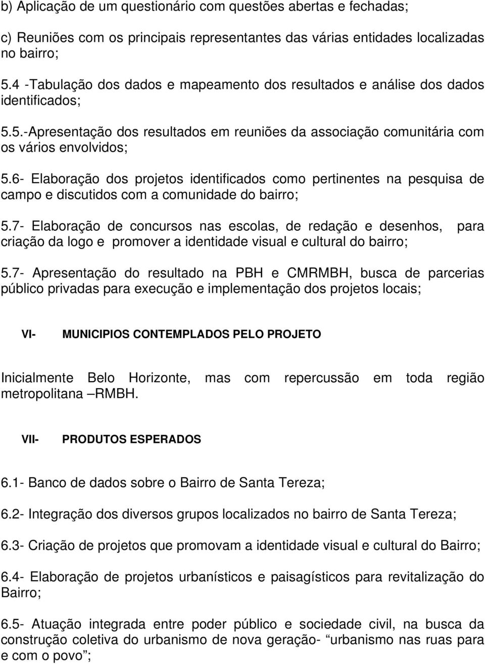 6- Elaboração dos projetos identificados como pertinentes na pesquisa de campo e discutidos com a comunidade do bairro; 5.