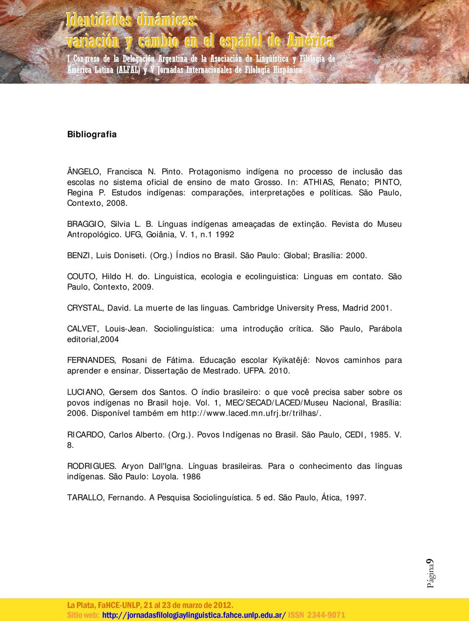 1, n.1 1992 BENZI, Luis Doniseti. (Org.) Índios no Brasil. São Paulo: Global; Brasília: 2000. COUTO, Hildo H. do. Linguistica, ecologia e ecolinguistica: Linguas em contato. São Paulo, Contexto, 2009.