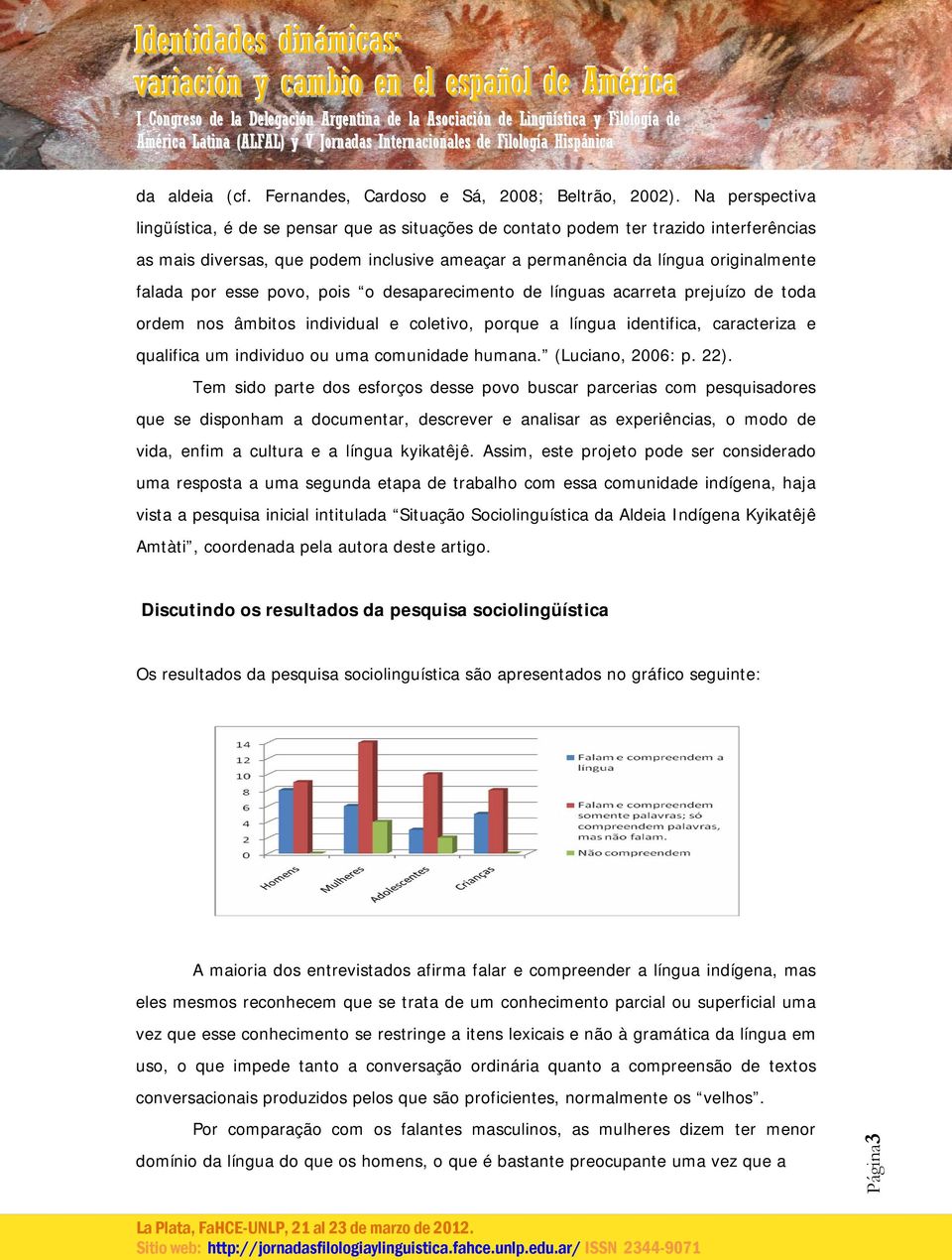 esse povo, pois o desaparecimento de línguas acarreta prejuízo de toda ordem nos âmbitos individual e coletivo, porque a língua identifica, caracteriza e qualifica um individuo ou uma comunidade